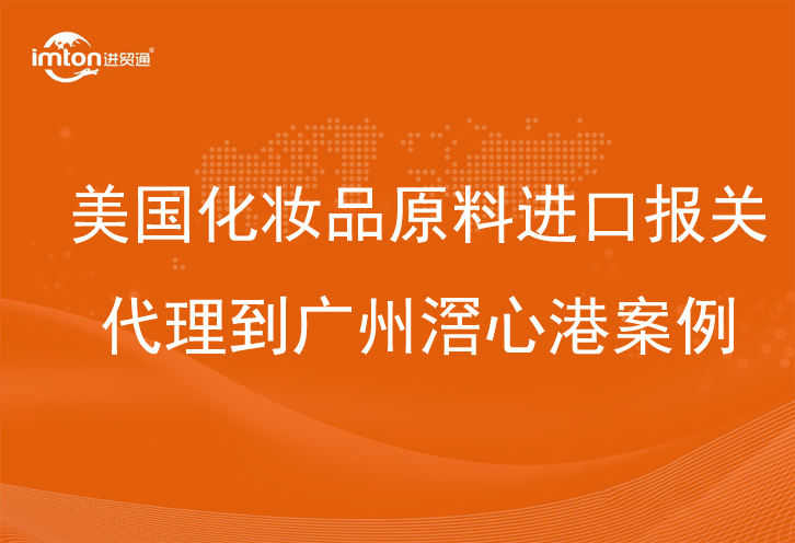 美國(guó)化妝品原料進(jìn)口報(bào)關(guān)代理到廣州滘心港案例