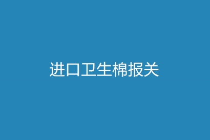 進口衛(wèi)生棉報關(guān)所需單證資料