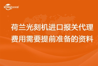 荷蘭光刻機(jī)進(jìn)口報(bào)關(guān)代理費(fèi)用以及需要提前準(zhǔn)備的資料