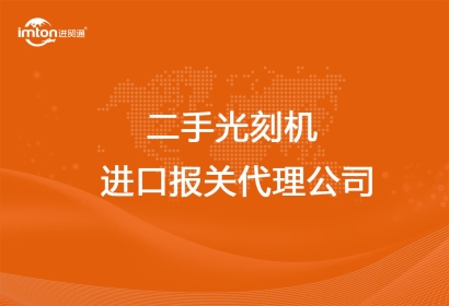 上海靠譜的二手光刻機進口報關(guān)代理公司