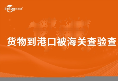 貨物到港口被海關(guān)查驗(yàn)查